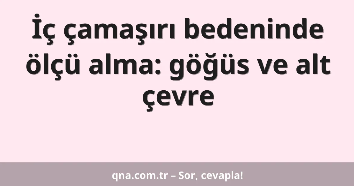 İç çamaşırı bedeninde ölçü alma: göğüs ve alt çevre