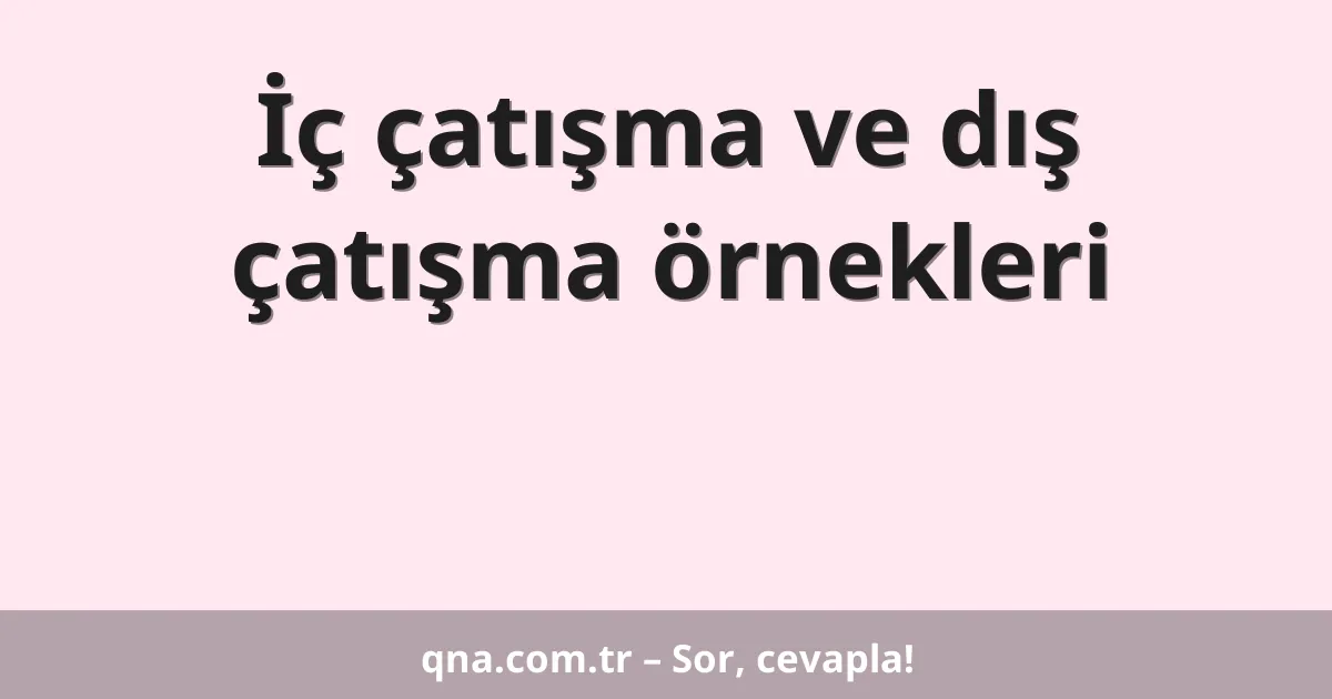 İç çatışma ve dış çatışma örnekleri