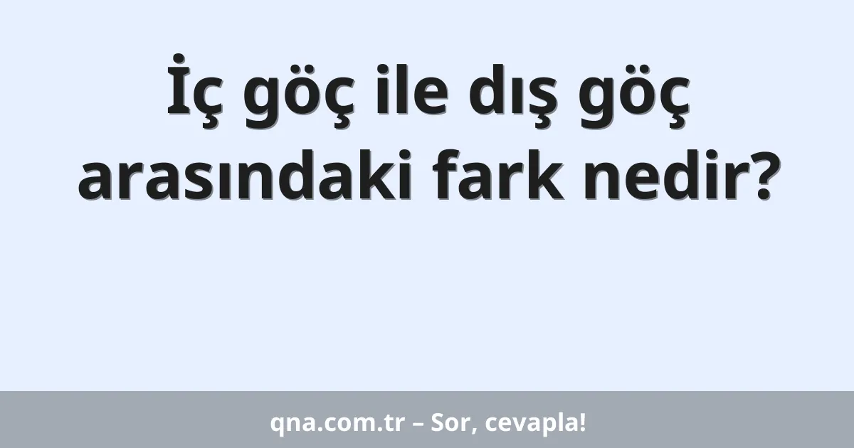 İç göç ile dış göç arasındaki fark nedir?