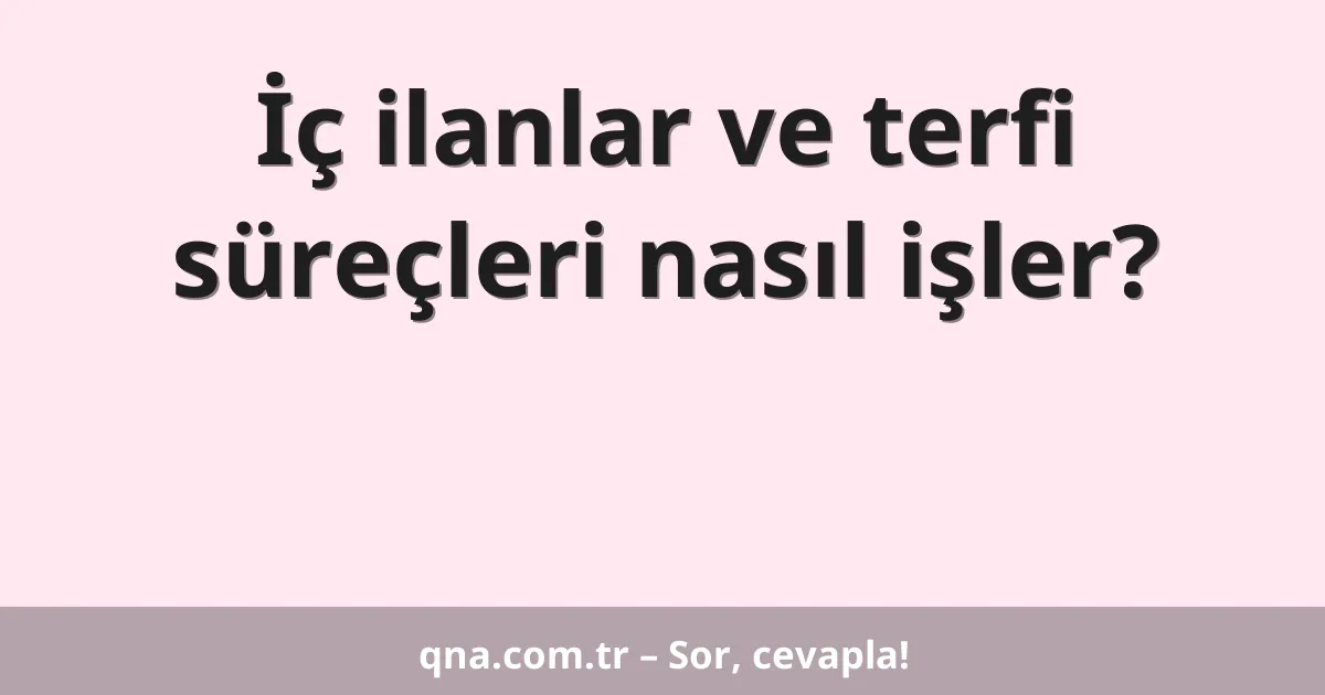 İç ilanlar ve terfi süreçleri nasıl işler?