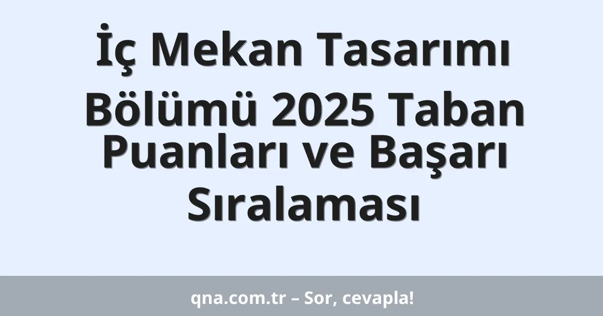 İç Mekan Tasarımı Bölümü 2025 Taban Puanları ve Başarı Sıralaması