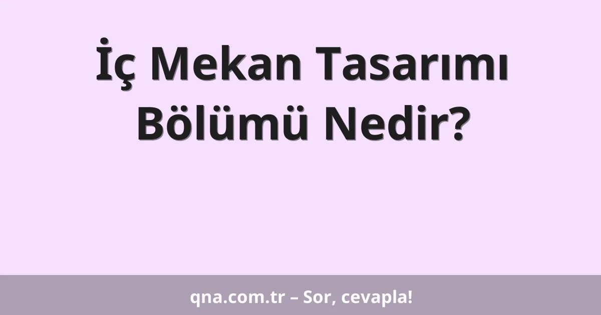 İç Mekan Tasarımı Bölümü Nedir?