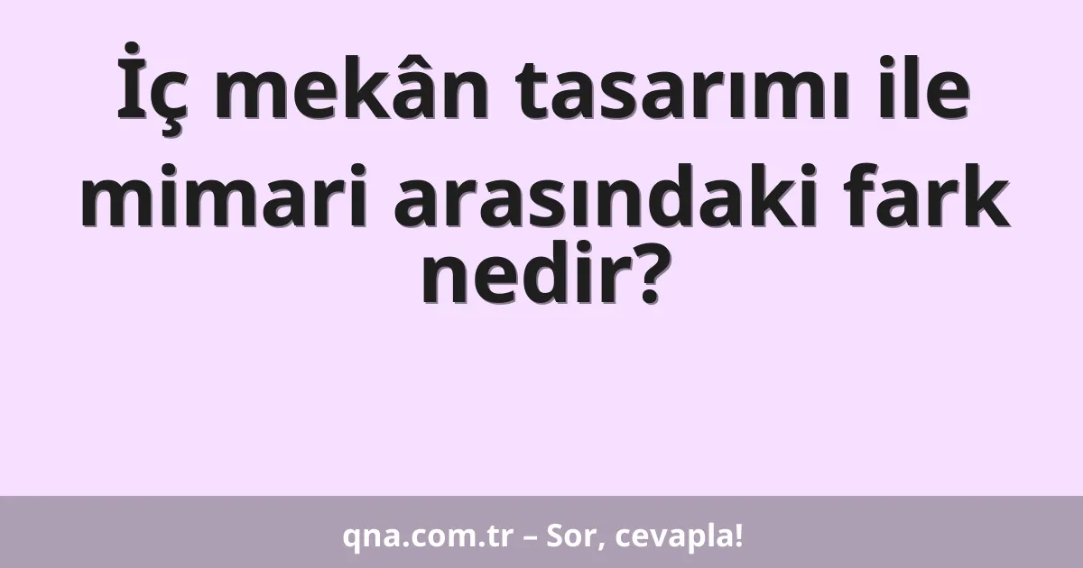 İç mekân tasarımı ile mimari arasındaki fark nedir?
