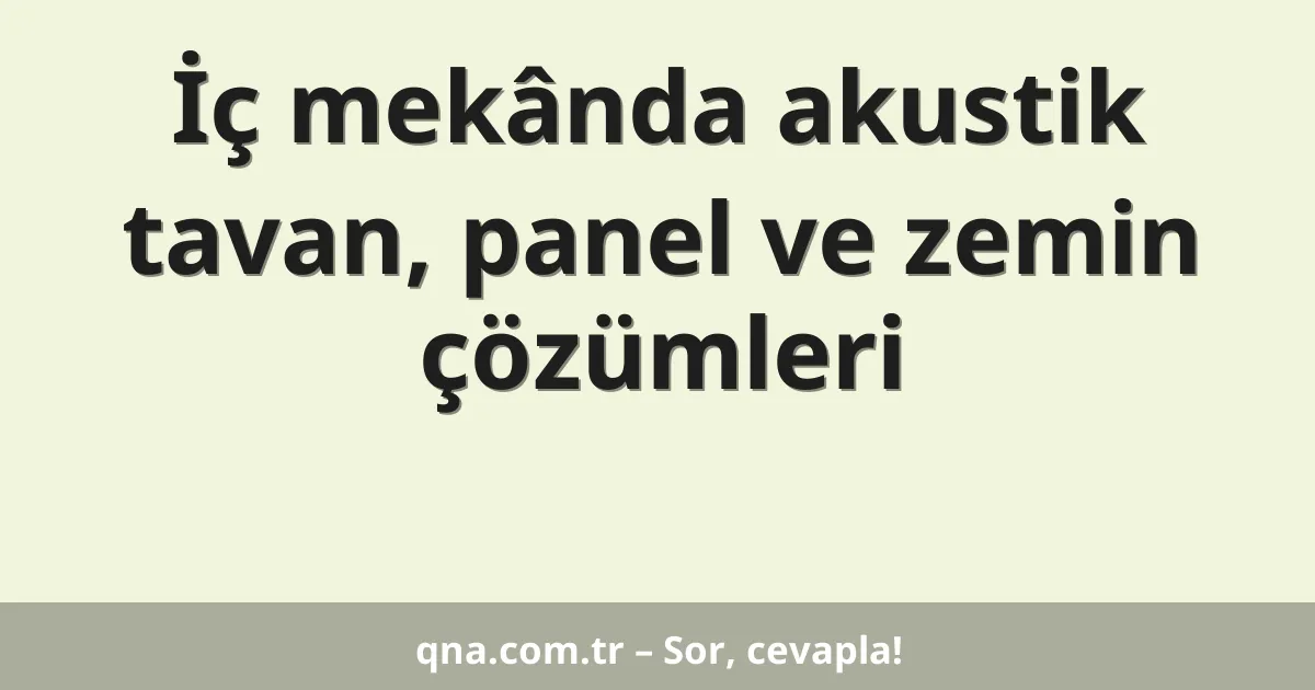 İç mekânda akustik tavan, panel ve zemin çözümleri