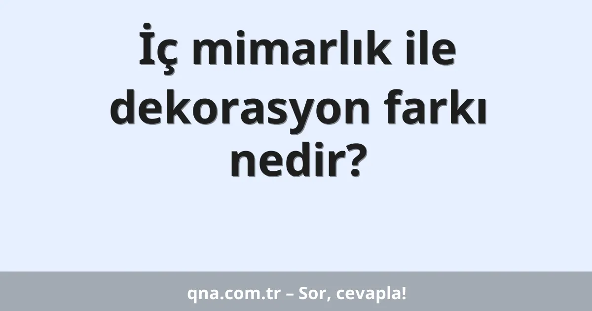 İç mimarlık ile dekorasyon farkı nedir?