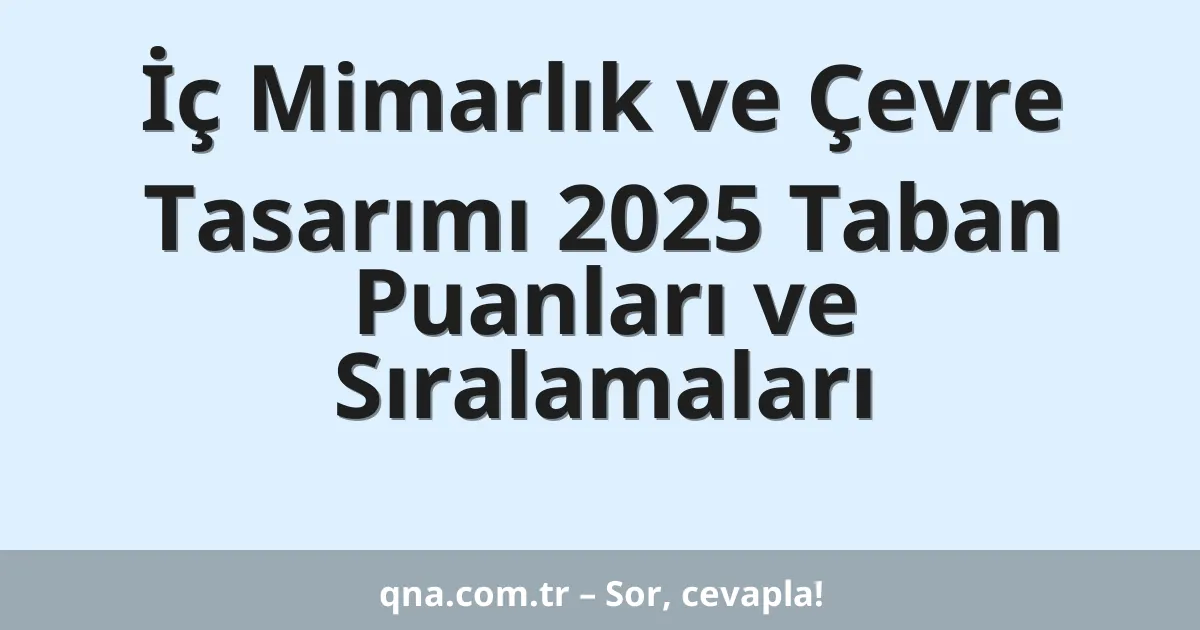 İç Mimarlık ve Çevre Tasarımı 2025 Taban Puanları ve Sıralamaları