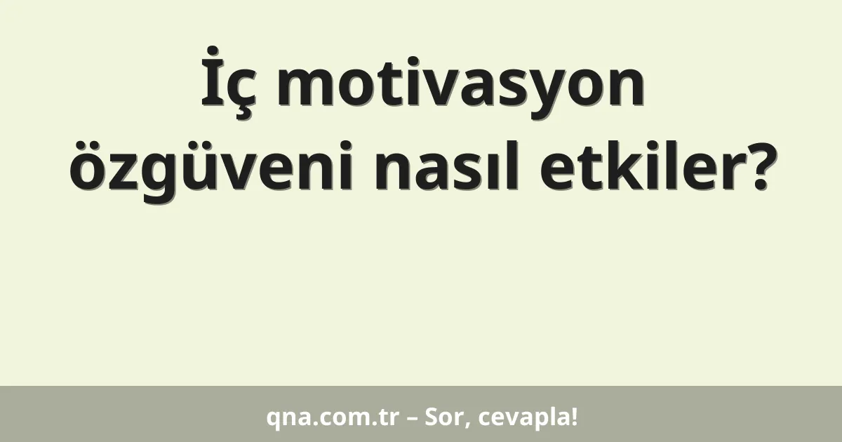 İç motivasyon özgüveni nasıl etkiler?