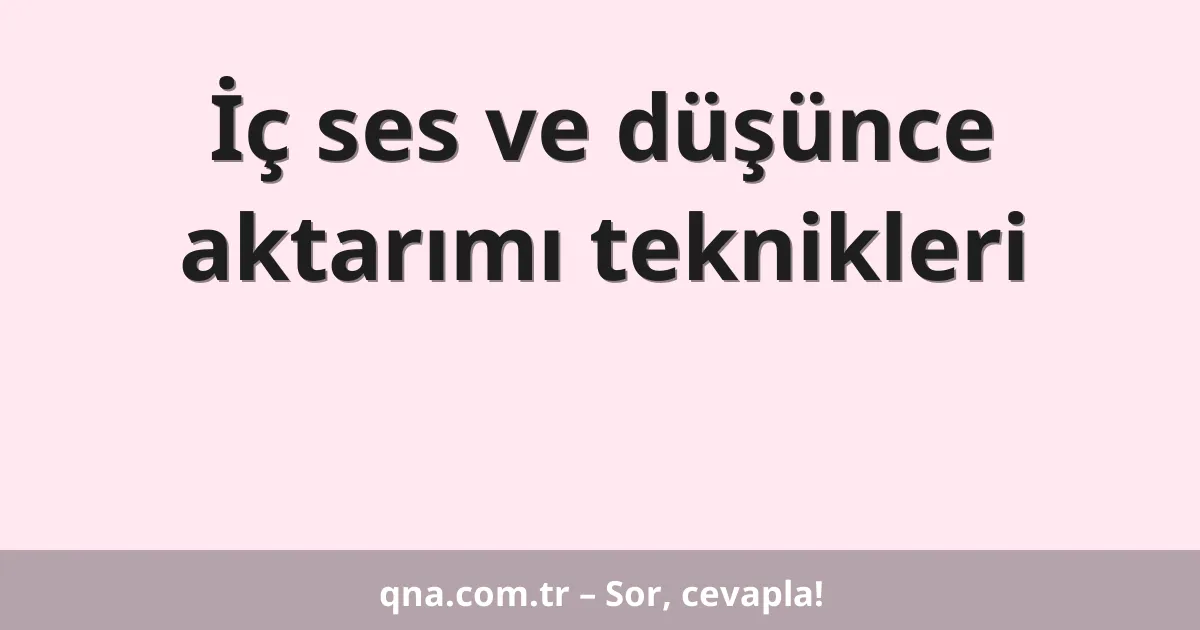 İç ses ve düşünce aktarımı teknikleri
