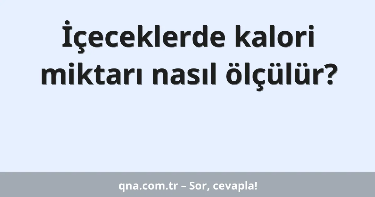 İçeceklerde kalori miktarı nasıl ölçülür?