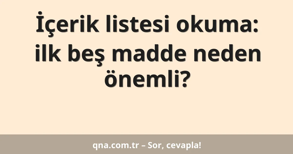 İçerik listesi okuma: ilk beş madde neden önemli?