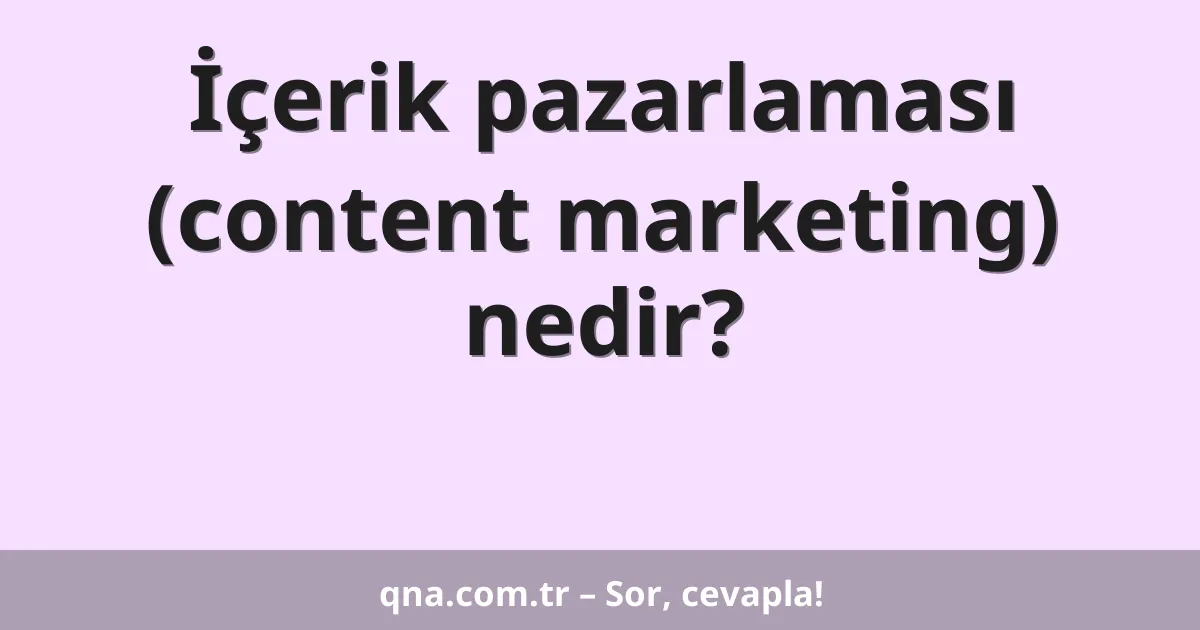 İçerik pazarlaması (content marketing) nedir?