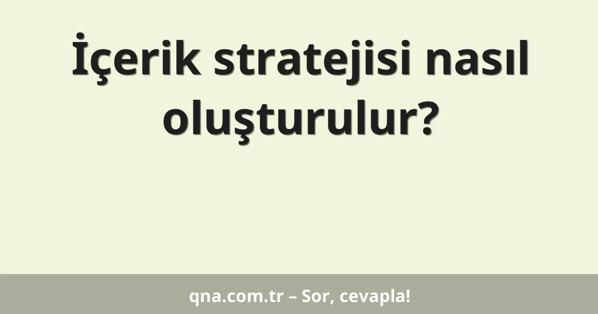 İçerik stratejisi nasıl oluşturulur?