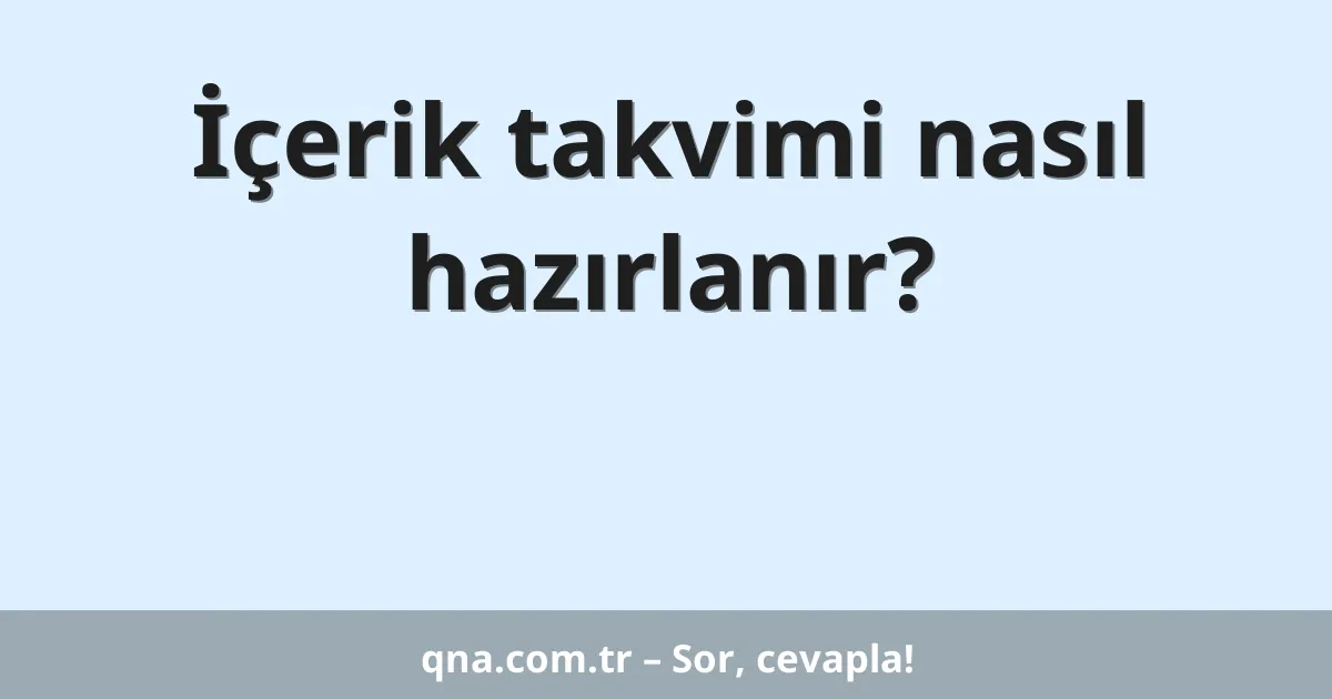 İçerik takvimi nasıl hazırlanır?