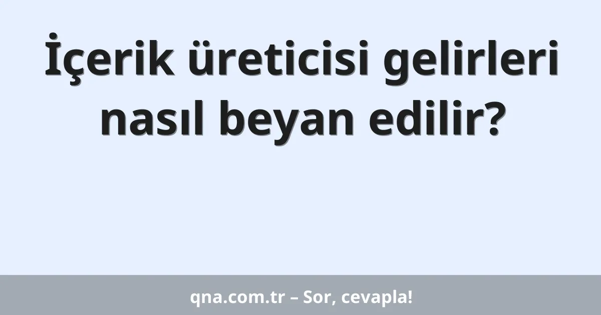 İçerik üreticisi gelirleri nasıl beyan edilir?