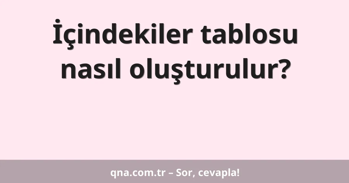 İçindekiler tablosu nasıl oluşturulur?