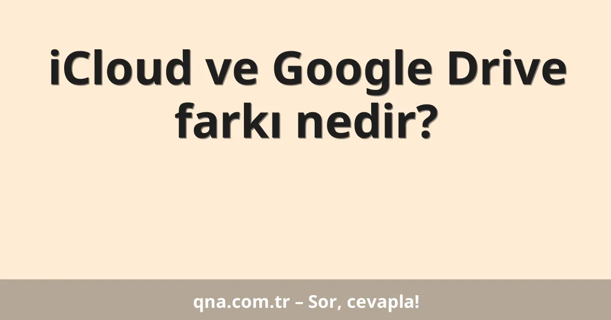 iCloud ve Google Drive farkı nedir?