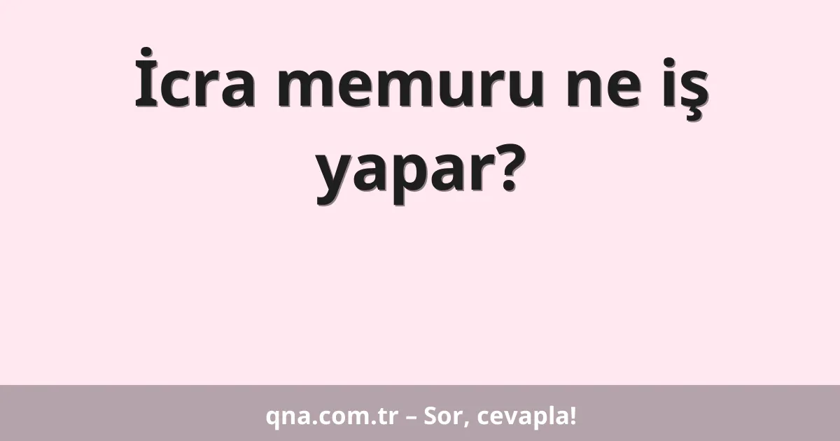 İcra memuru ne iş yapar?