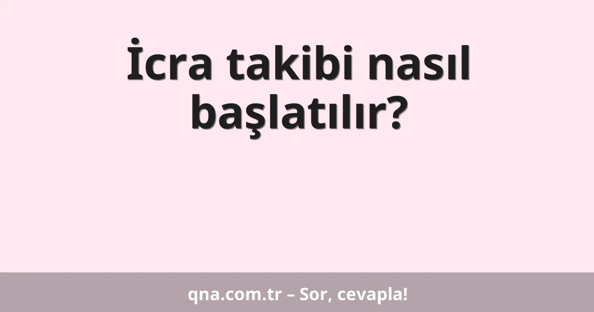 İcra takibi nasıl başlatılır?