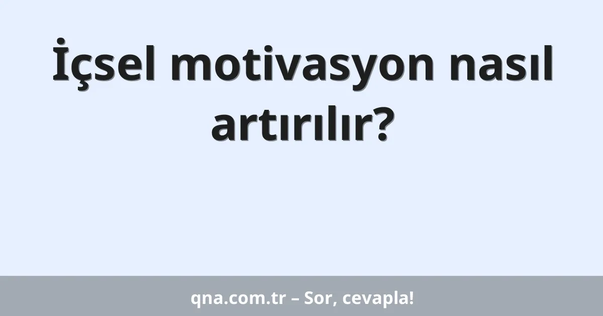 İçsel motivasyon nasıl artırılır?