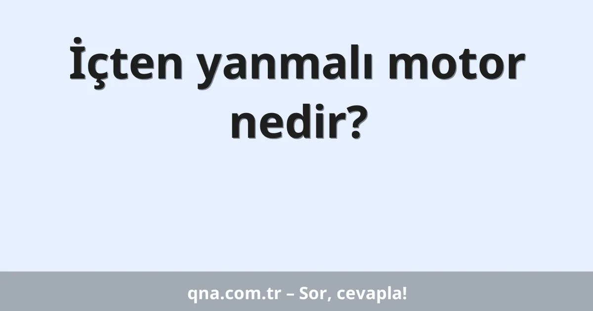 İçten yanmalı motor nedir?