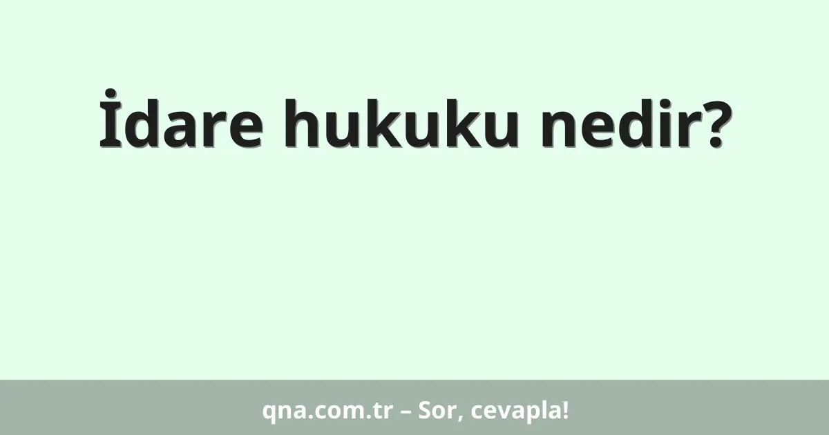 İdare hukuku nedir?