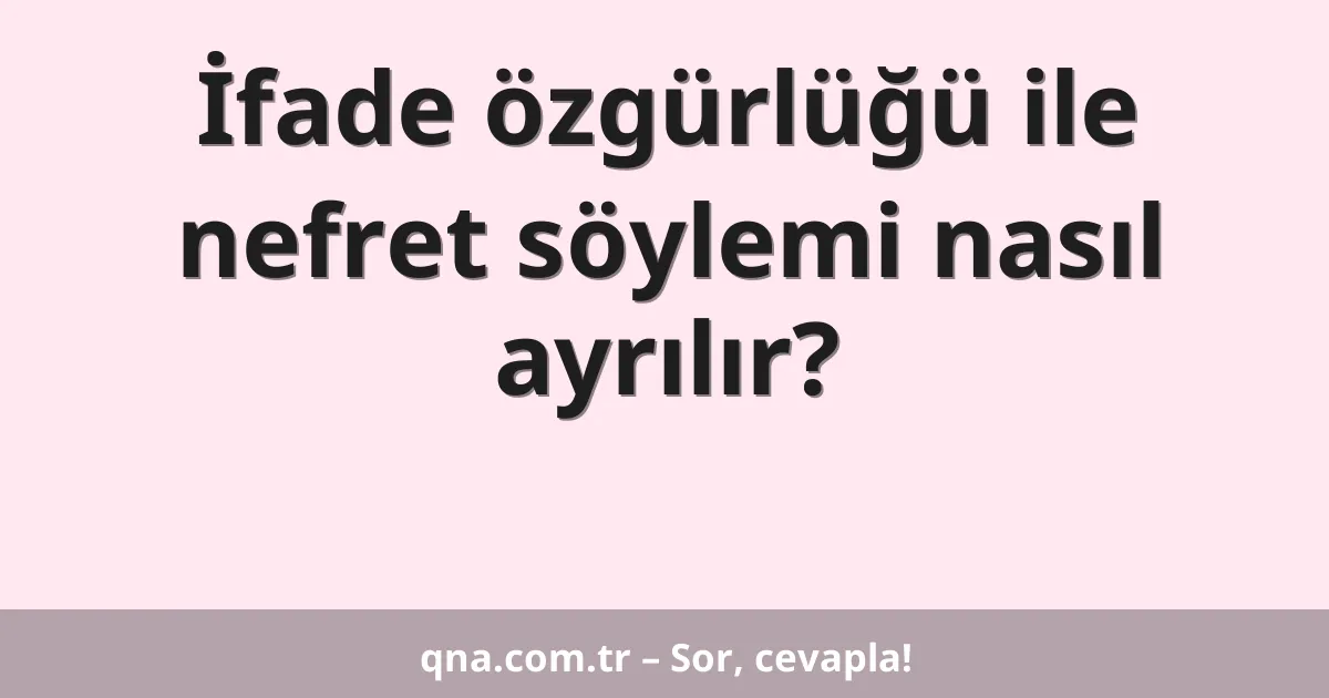 İfade özgürlüğü ile nefret söylemi nasıl ayrılır?