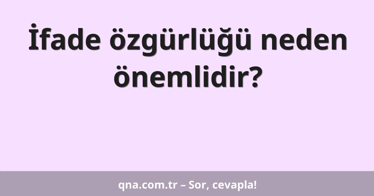 İfade özgürlüğü neden önemlidir?