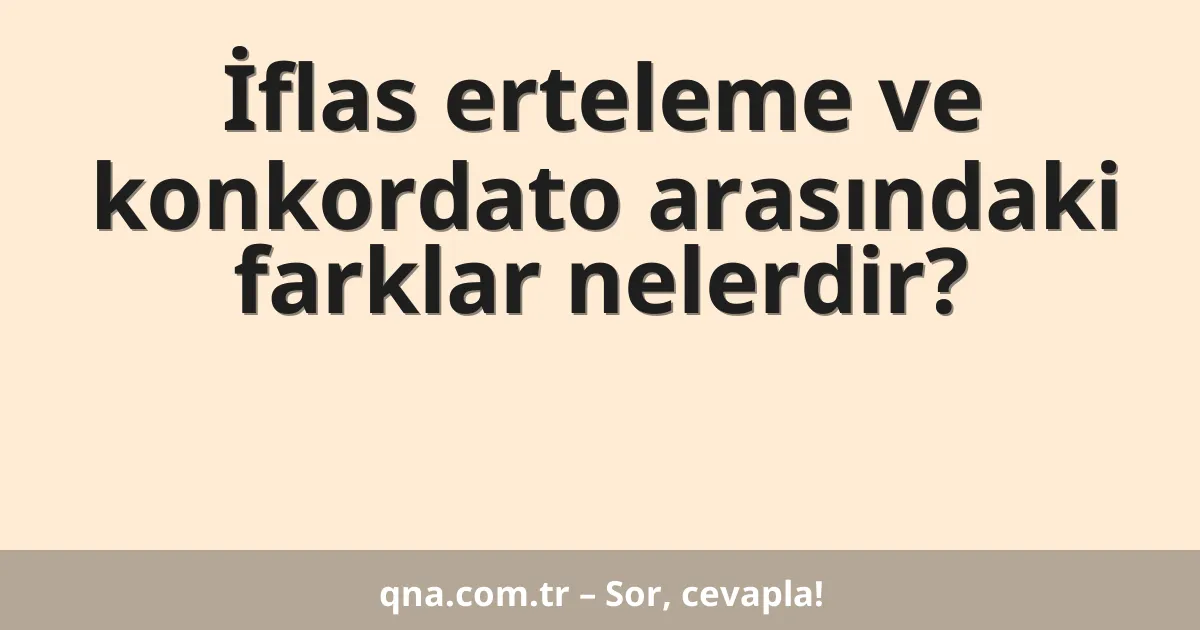 İflas erteleme ve konkordato arasındaki farklar nelerdir?