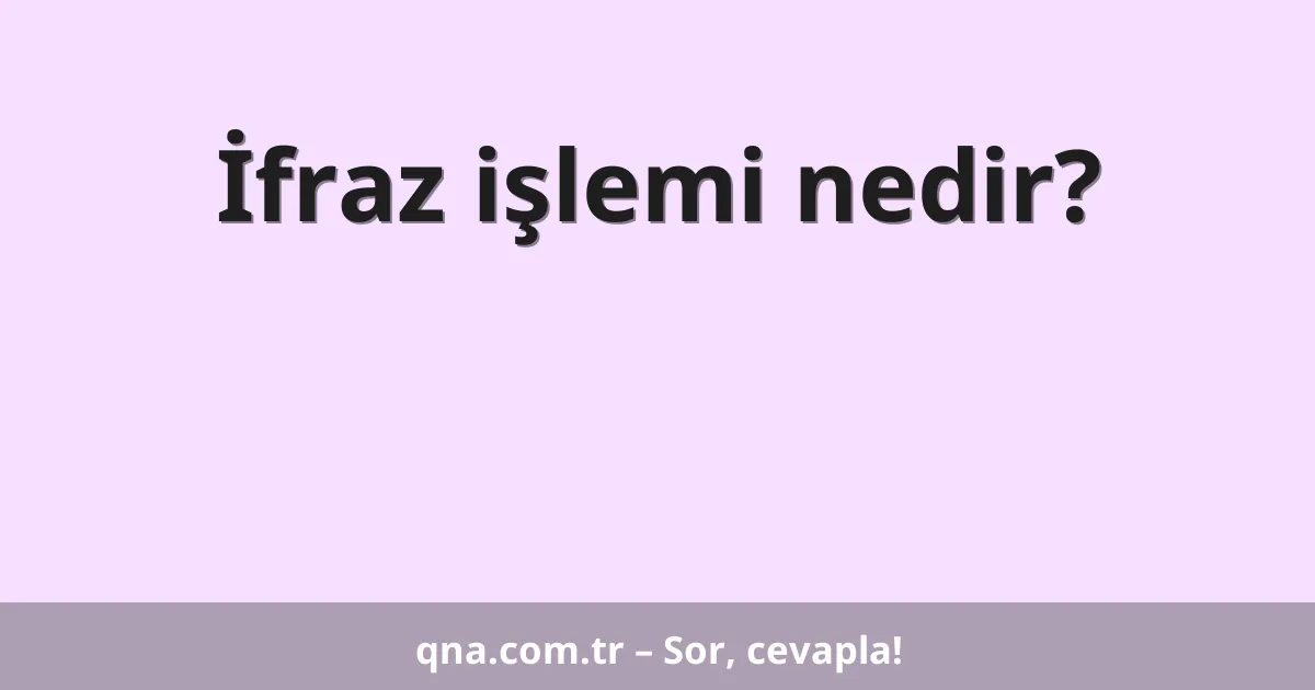 İfraz işlemi nedir?
