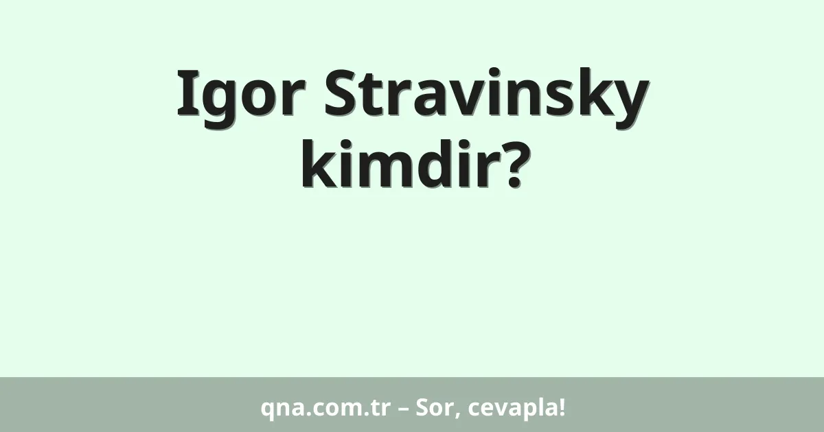 Igor Stravinsky kimdir?