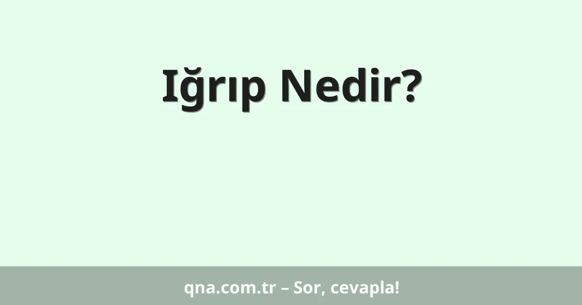 Iğrıp Nedir?