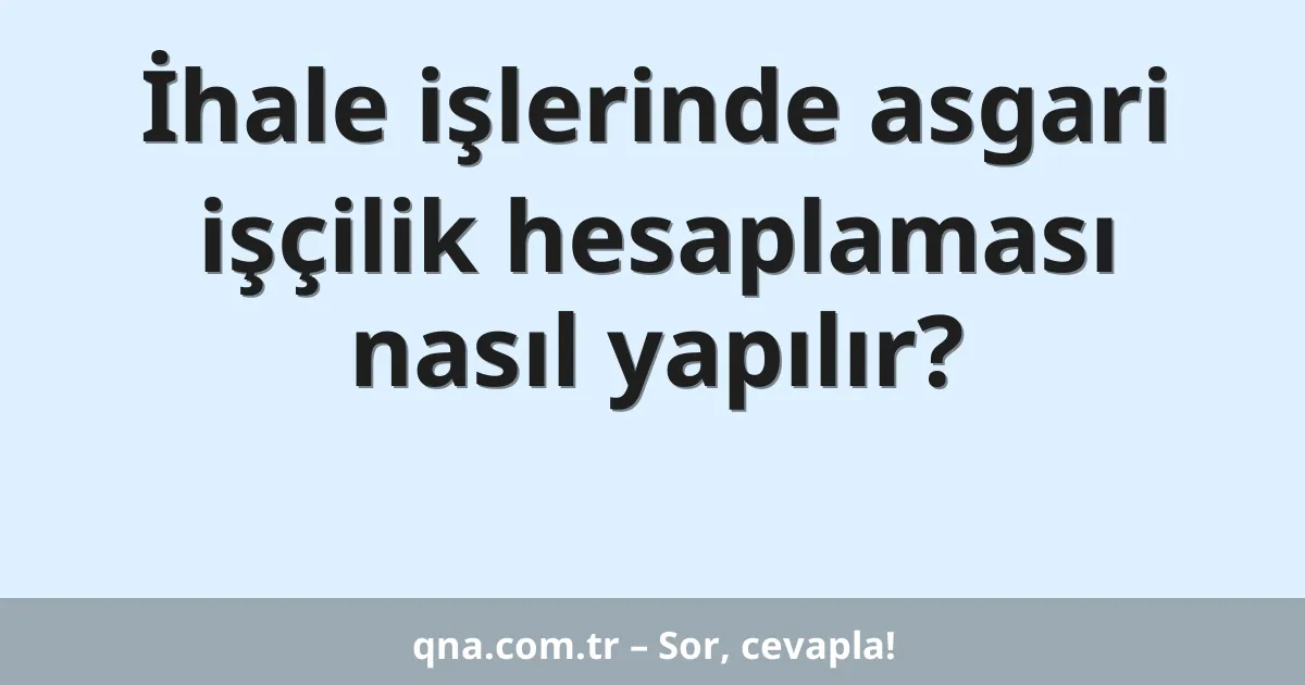 İhale işlerinde asgari işçilik hesaplaması nasıl yapılır?