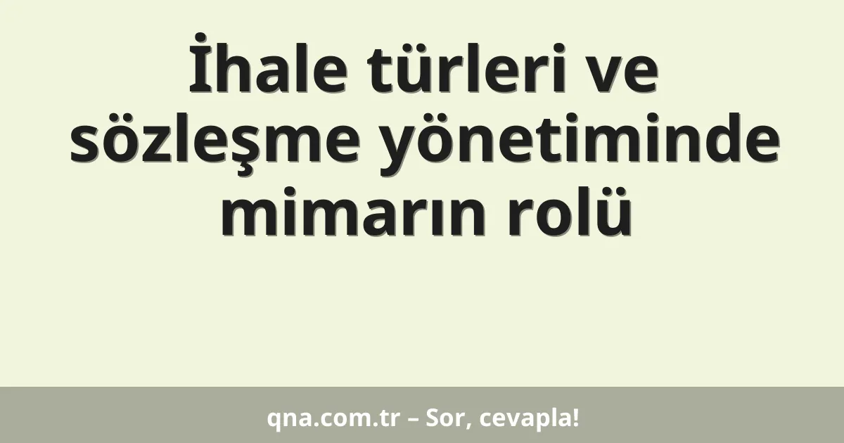 İhale türleri ve sözleşme yönetiminde mimarın rolü