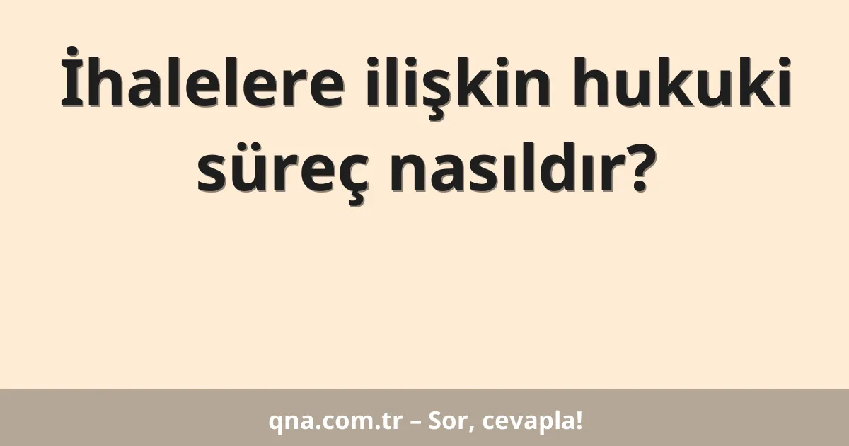 İhalelere ilişkin hukuki süreç nasıldır?