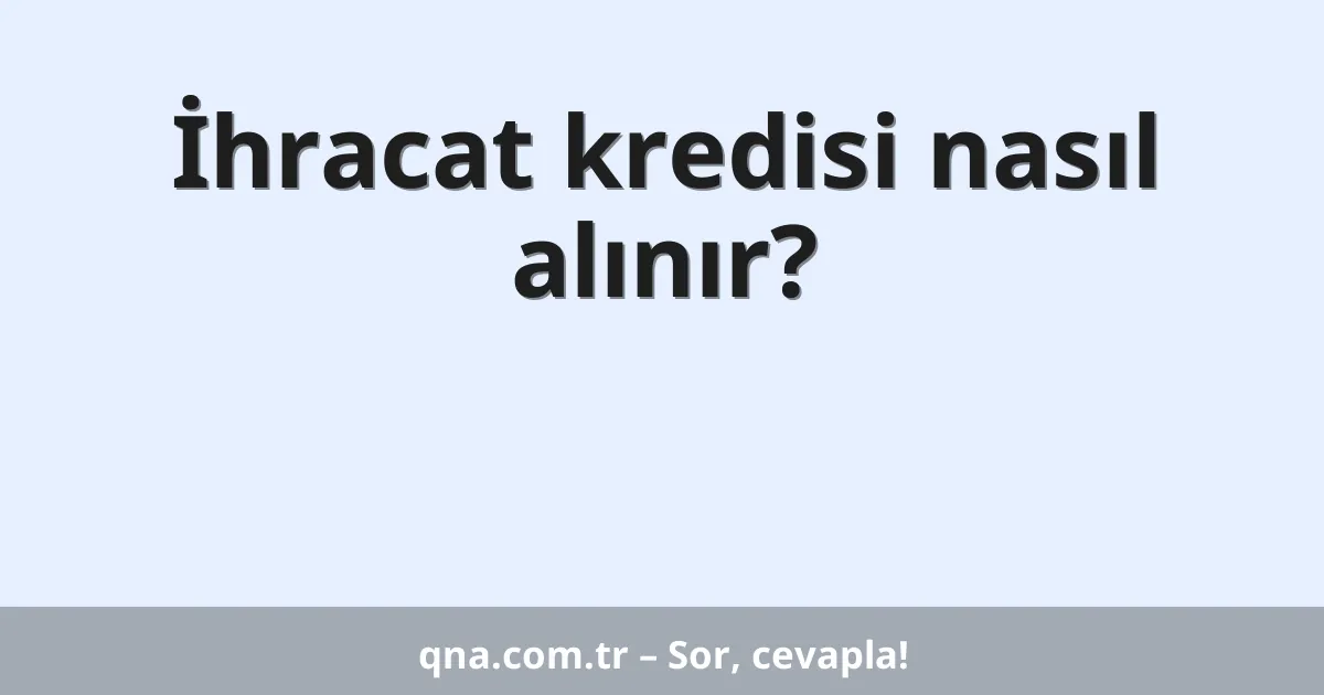 İhracat kredisi nasıl alınır?