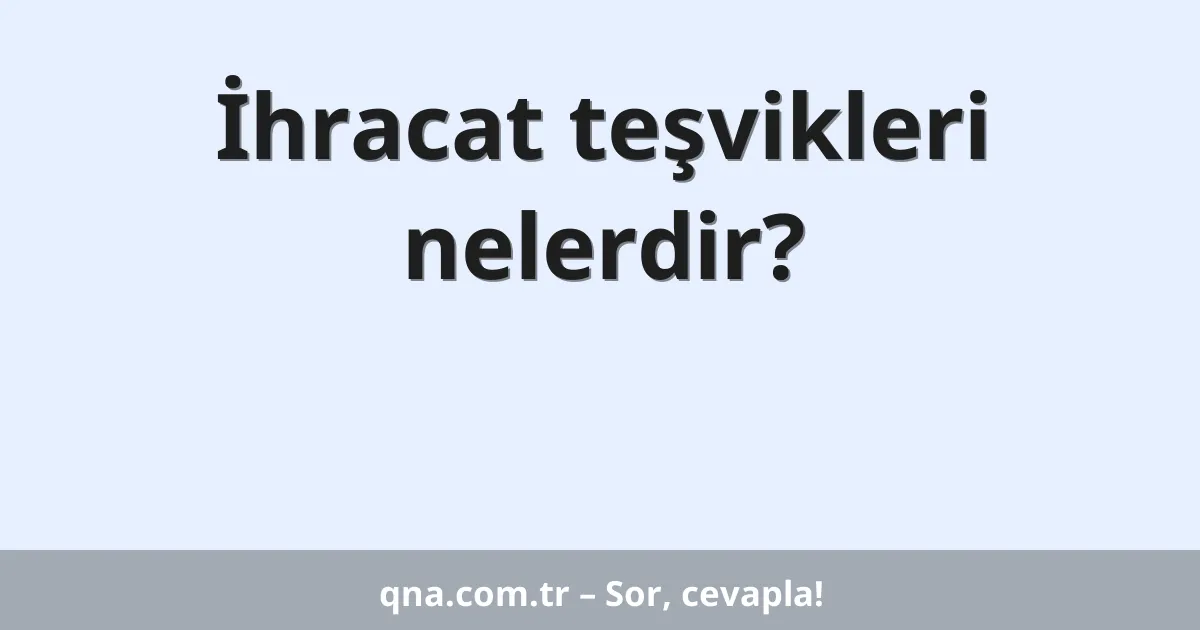 İhracat teşvikleri nelerdir?
