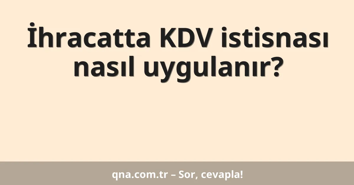 İhracatta KDV istisnası nasıl uygulanır?