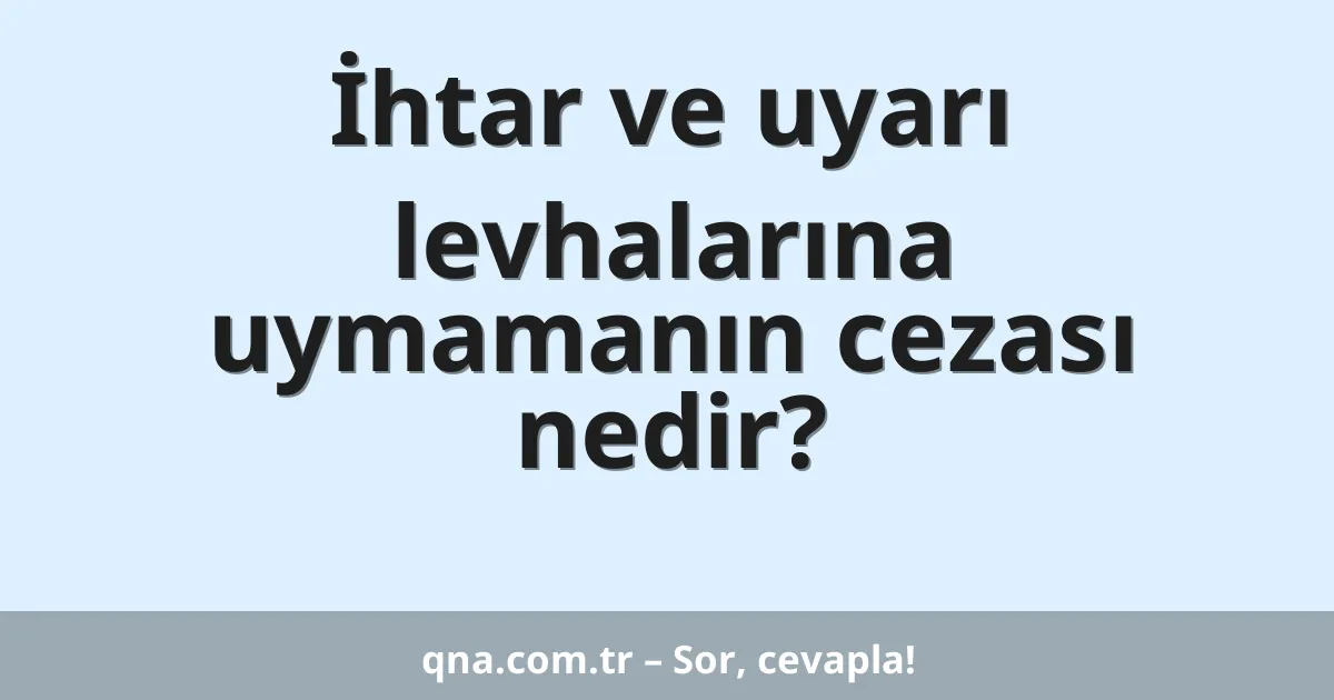 İhtar ve uyarı levhalarına uymamanın cezası nedir?