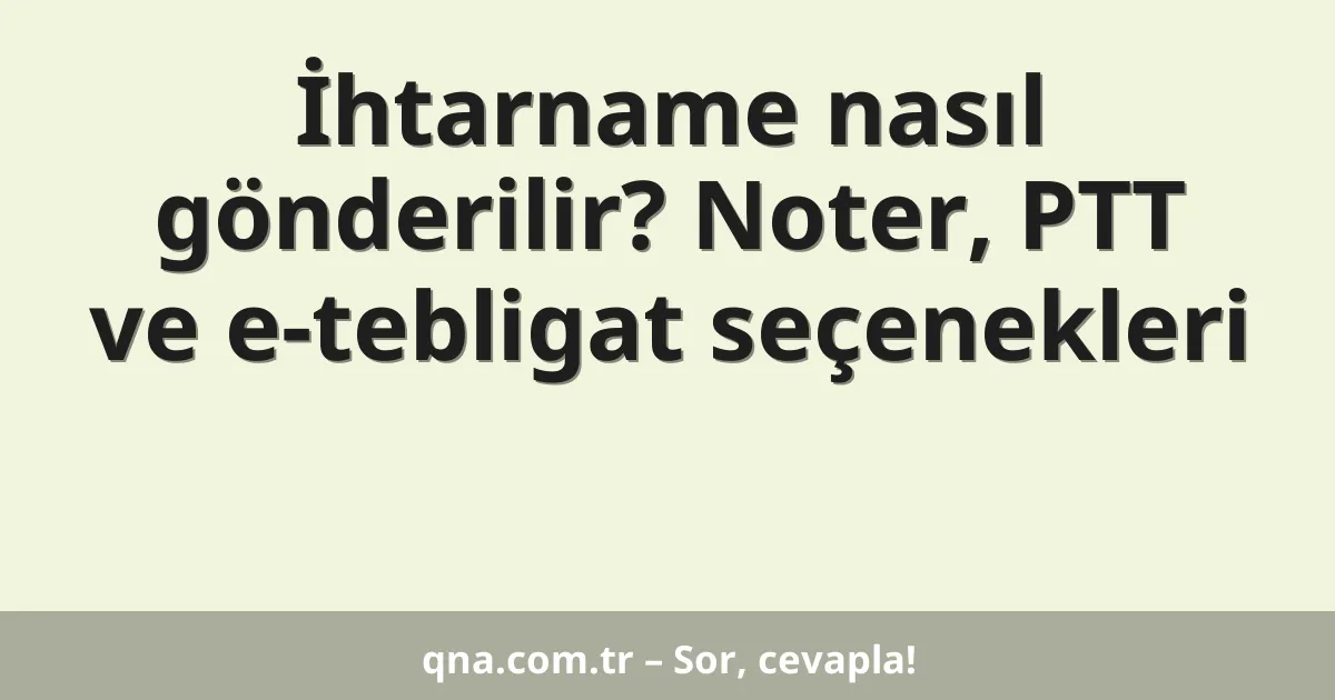 İhtarname nasıl gönderilir? Noter, PTT ve e-tebligat seçenekleri