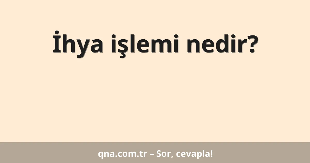 İhya işlemi nedir?