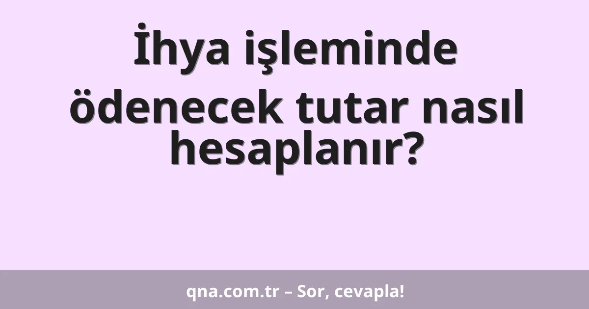 İhya işleminde ödenecek tutar nasıl hesaplanır?