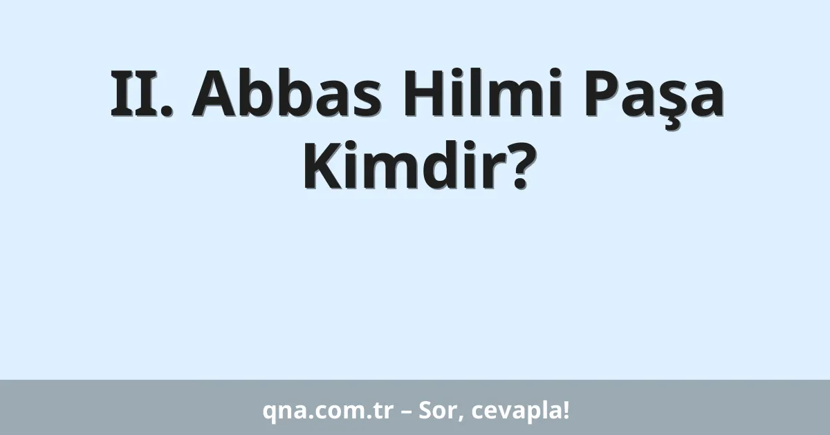 II. Abbas Hilmi Paşa Kimdir?