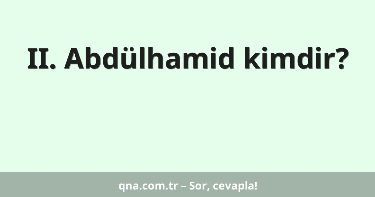 II. Abdülhamid kimdir?