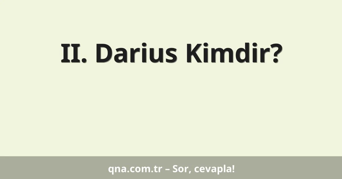 II. Darius Kimdir?