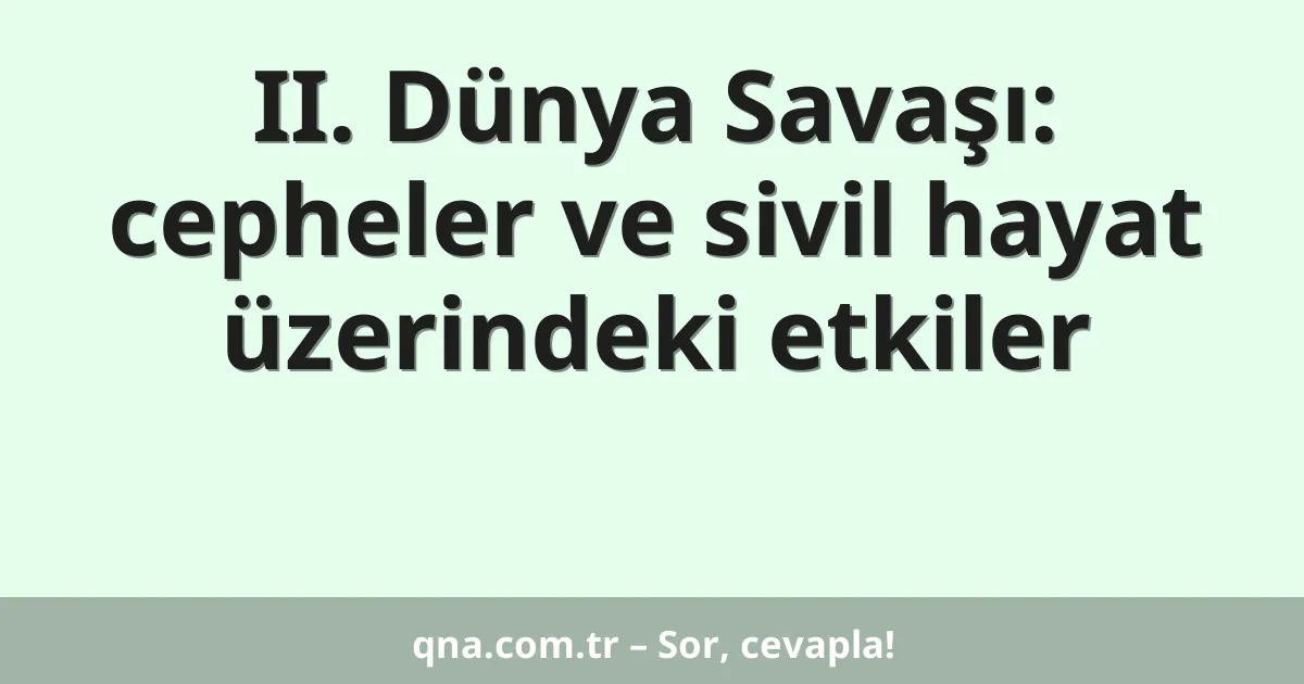 II. Dünya Savaşı: cepheler ve sivil hayat üzerindeki etkiler