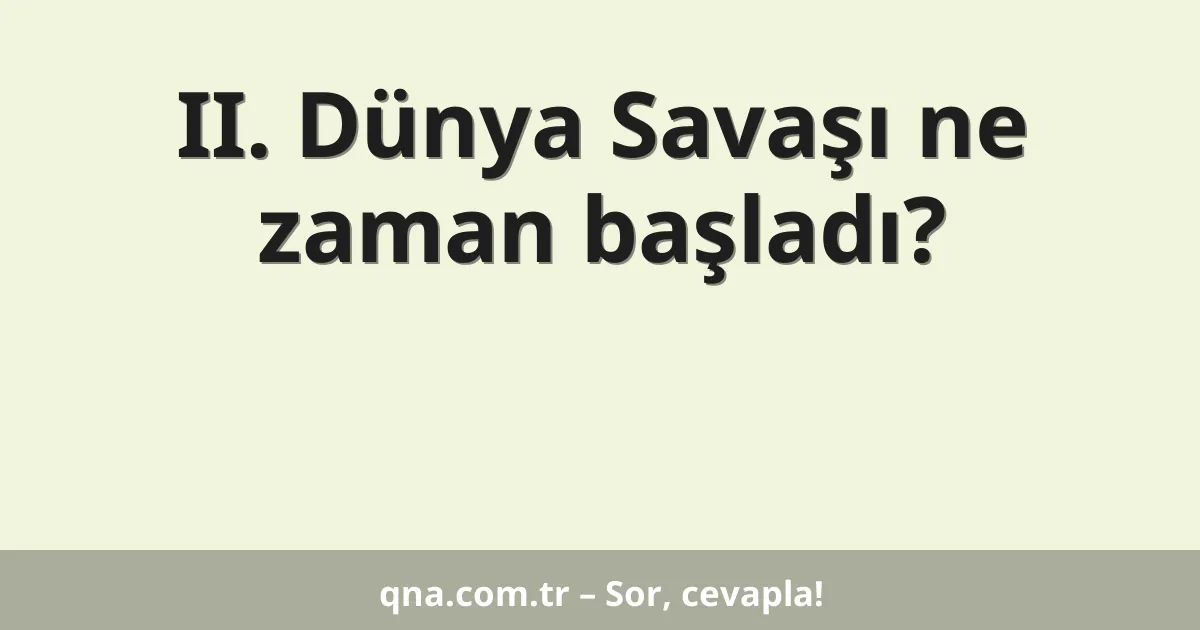 II. Dünya Savaşı ne zaman başladı?