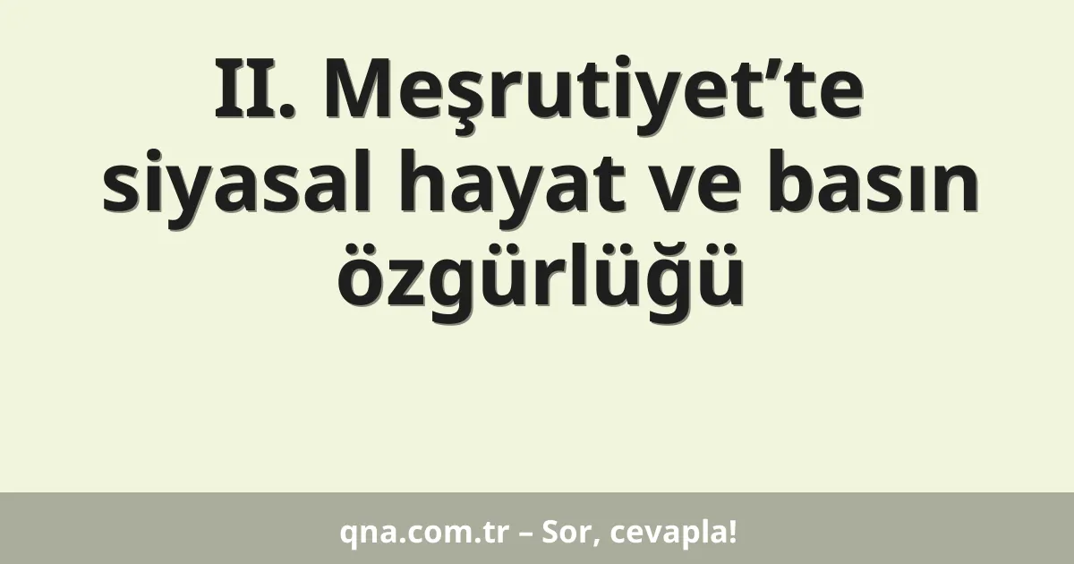 II. Meşrutiyet’te siyasal hayat ve basın özgürlüğü