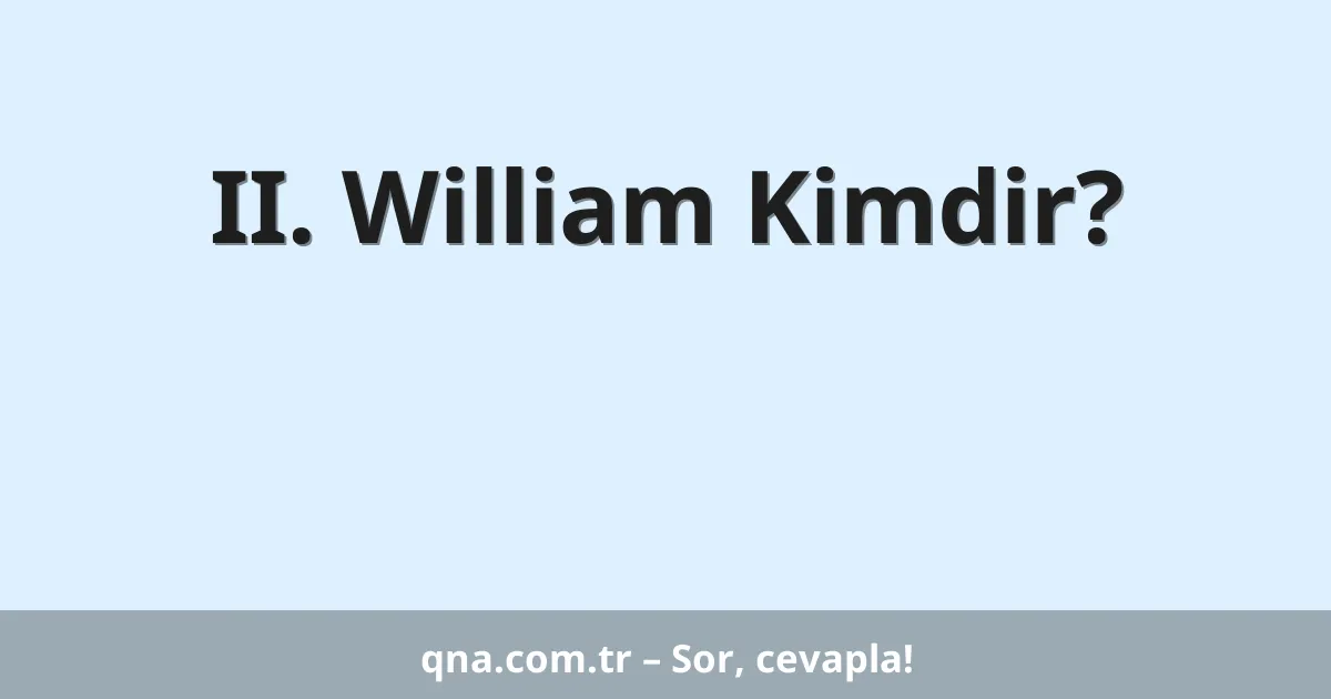 II. William Kimdir?