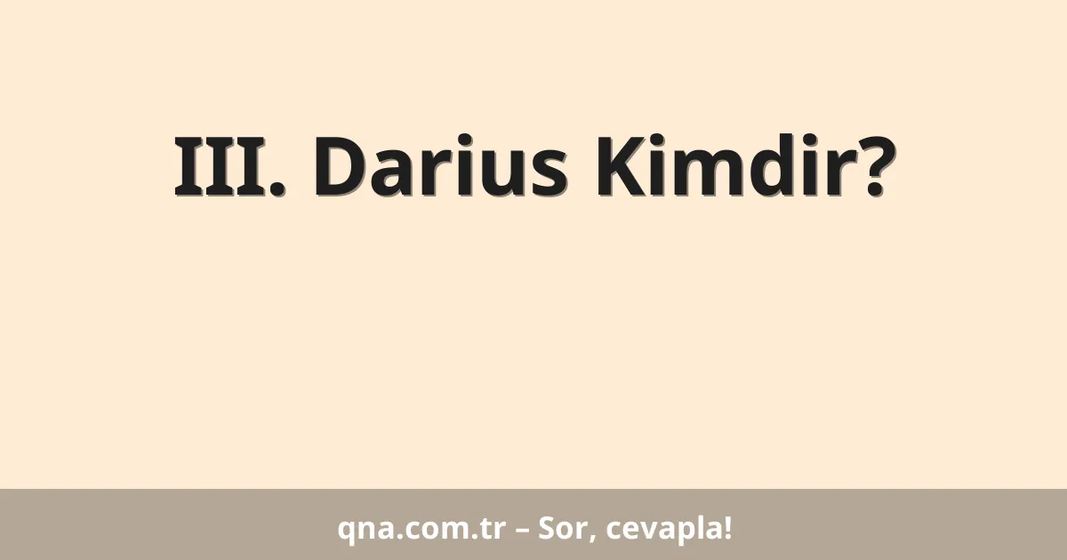 III. Darius Kimdir?