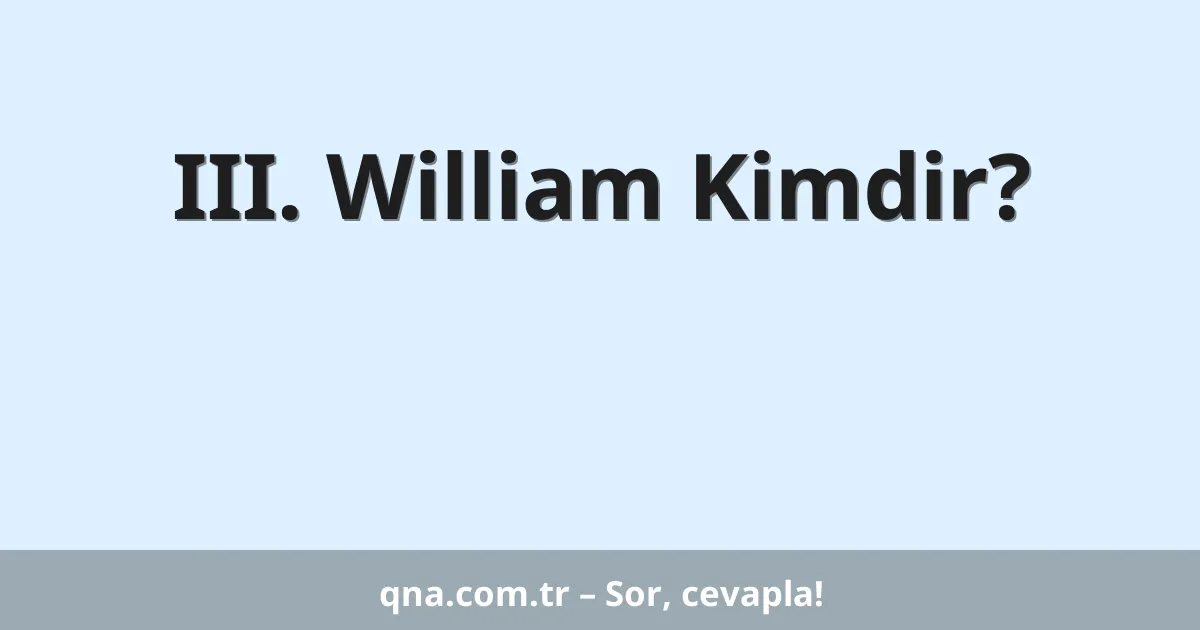 III. William Kimdir?